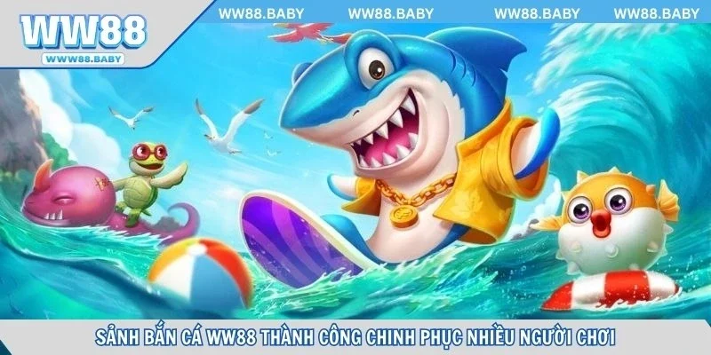 Sảnh bắn cá WW88 thành công chinh phục nhiều người chơi