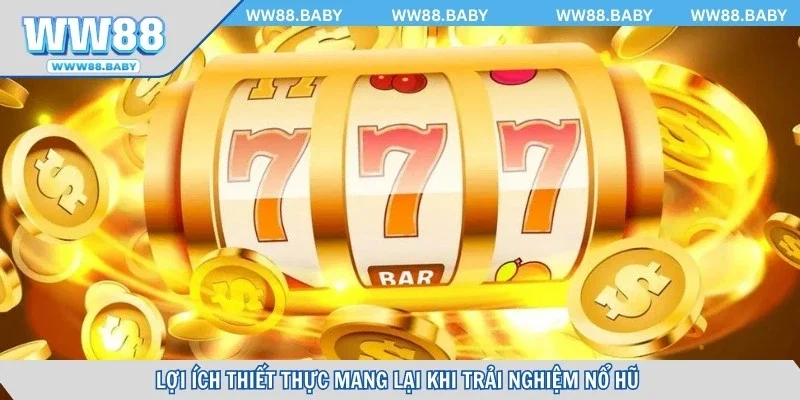 Lợi ích thiết thực mang lại khi trải nghiệm nổ hũ 