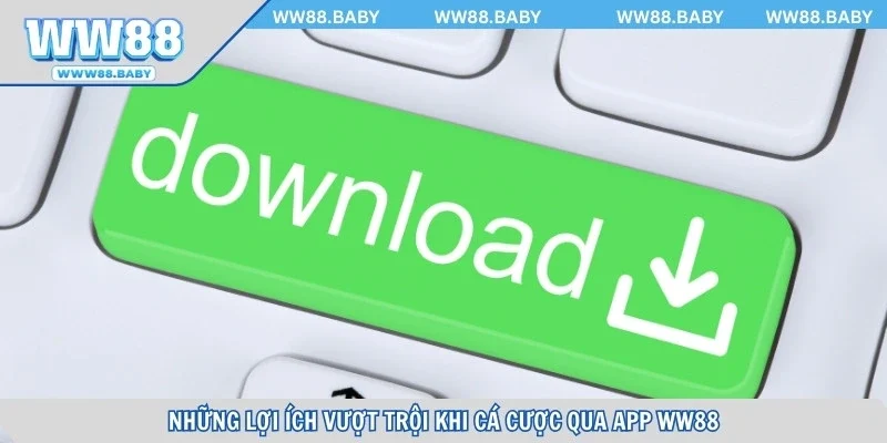 Những lợi ích vượt trội khi cá cược qua app WW88