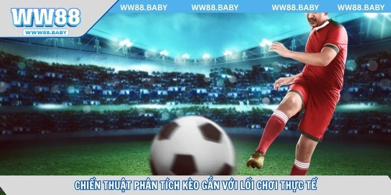 Chiến thuật phân tích kèo gắn với lối chơi thực tế