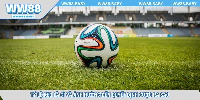 Tỷ lệ kèo là gì và ảnh hưởng đến quyết định cược ra sao