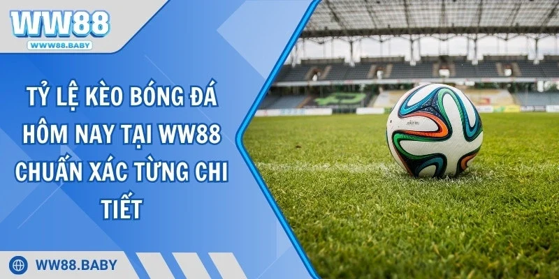 Tỷ Lệ Kèo Bóng Đá Hôm Nay